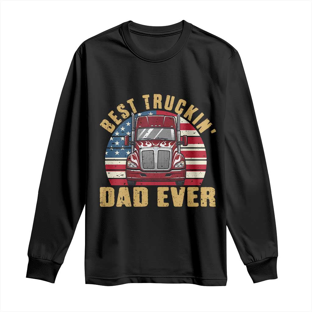 Best Truckin Dad Ever Long Sleeve Shirt Funny Driver Fathers Day Gift