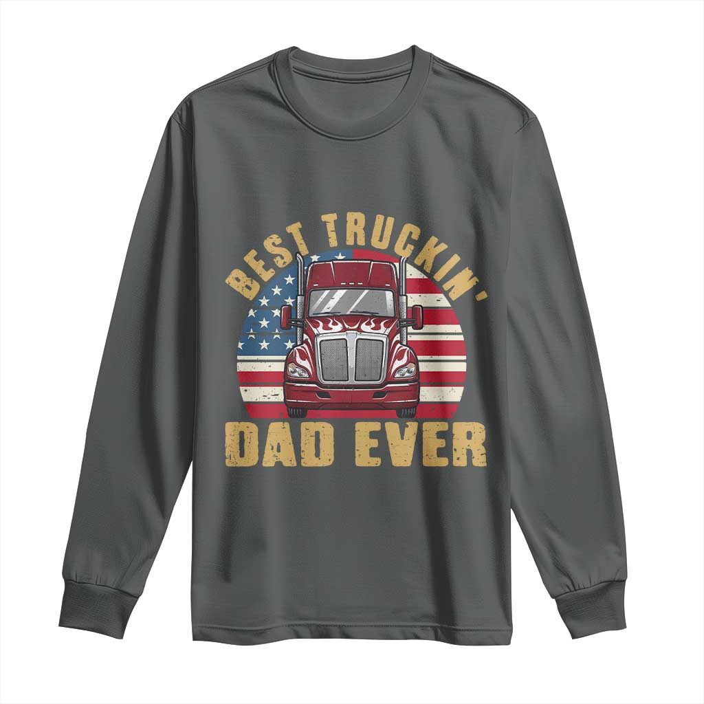 Best Truckin Dad Ever Long Sleeve Shirt Funny Driver Fathers Day Gift