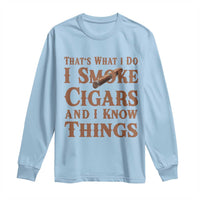 Cigar Lovers Long Sleeve Shirt Thats What I Do I Smoke Cigars And I Know Things - Wonder Print Shop