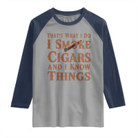 Cigar Lovers Raglan Shirt Thats What I Do I Smoke Cigars And I Know Things - Wonder Print Shop