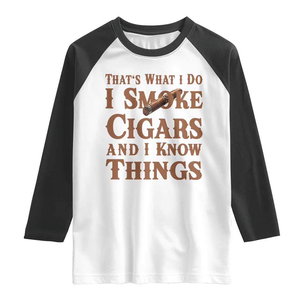 Cigar Lovers Raglan Shirt Thats What I Do I Smoke Cigars And I Know Things - Wonder Print Shop