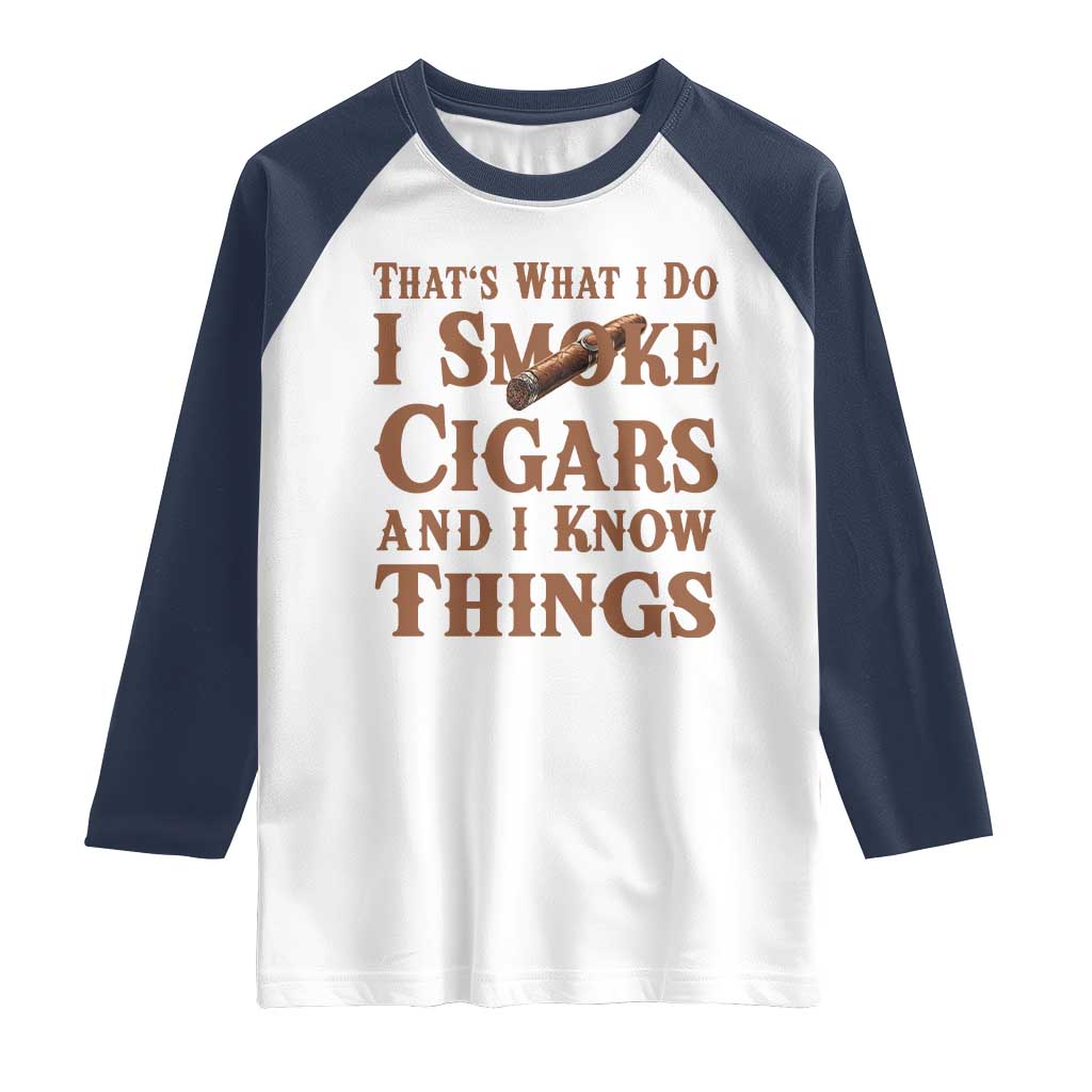 Cigar Lovers Raglan Shirt Thats What I Do I Smoke Cigars And I Know Things - Wonder Print Shop