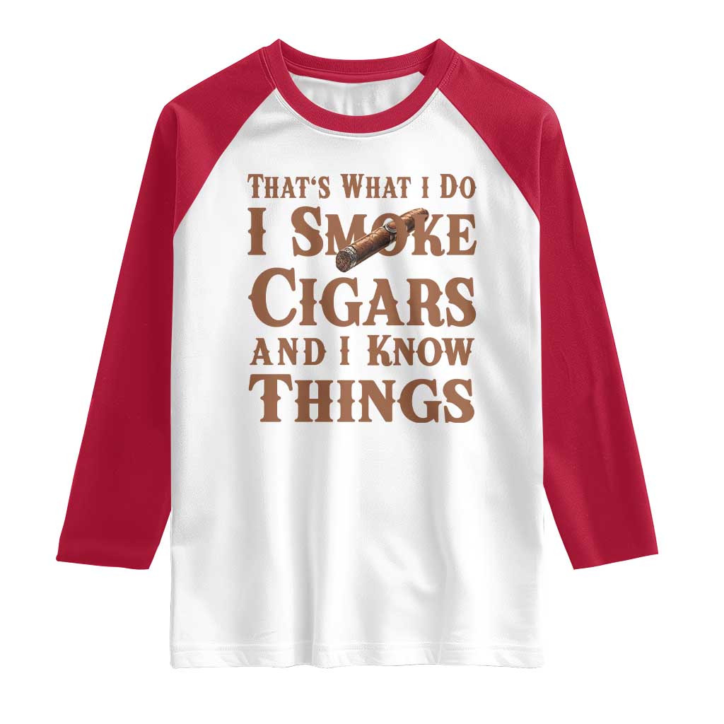 Cigar Lovers Raglan Shirt Thats What I Do I Smoke Cigars And I Know Things - Wonder Print Shop