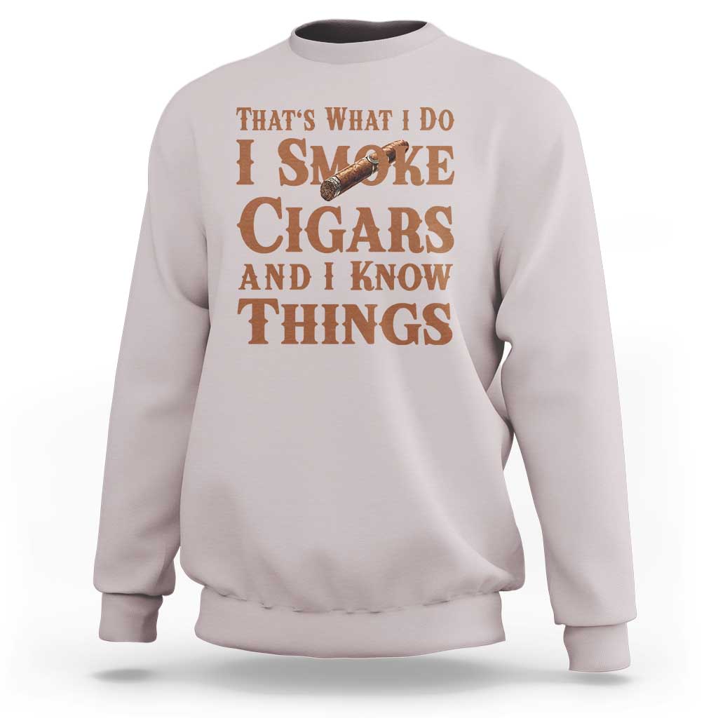 Cigar Lovers Sweatshirt Thats What I Do I Smoke Cigars And I Know Things - Wonder Print Shop