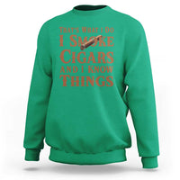 Cigar Lovers Sweatshirt Thats What I Do I Smoke Cigars And I Know Things - Wonder Print Shop