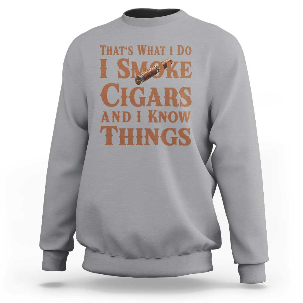 Cigar Lovers Sweatshirt Thats What I Do I Smoke Cigars And I Know Things - Wonder Print Shop