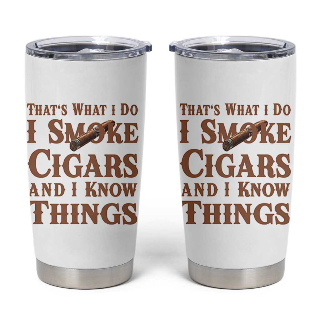 Cigar Lovers Tumbler Cup Thats What I Do I Smoke Cigars And I Know Things