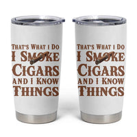 Cigar Lovers Tumbler Cup Thats What I Do I Smoke Cigars And I Know Things