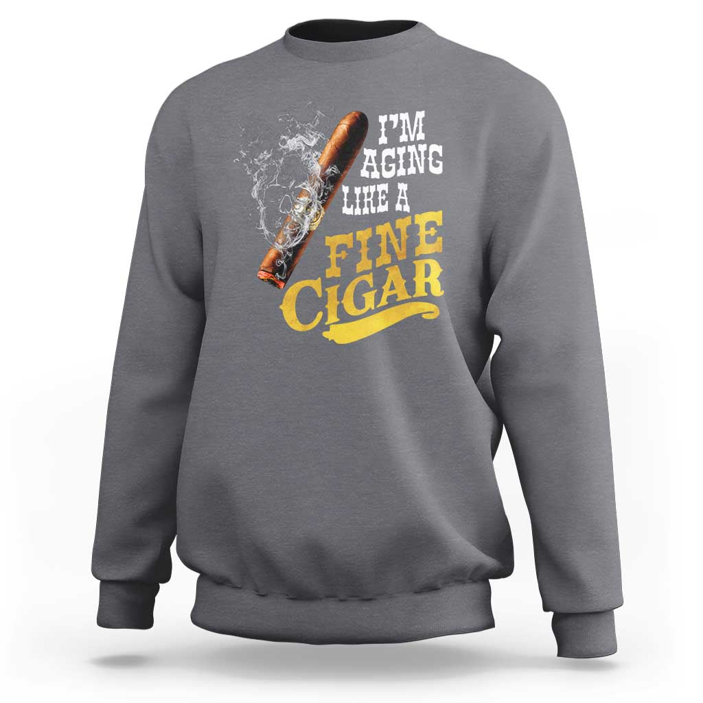 Cigar Lovers Sweatshirt I Am Aging Like A Fine Cigar