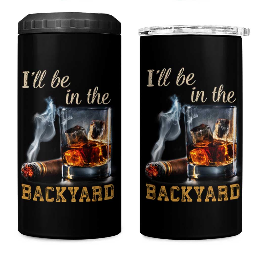 Cigar Bourbon Lovers 4 in 1 Can Cooler Tumbler I Will Be In The Backyard