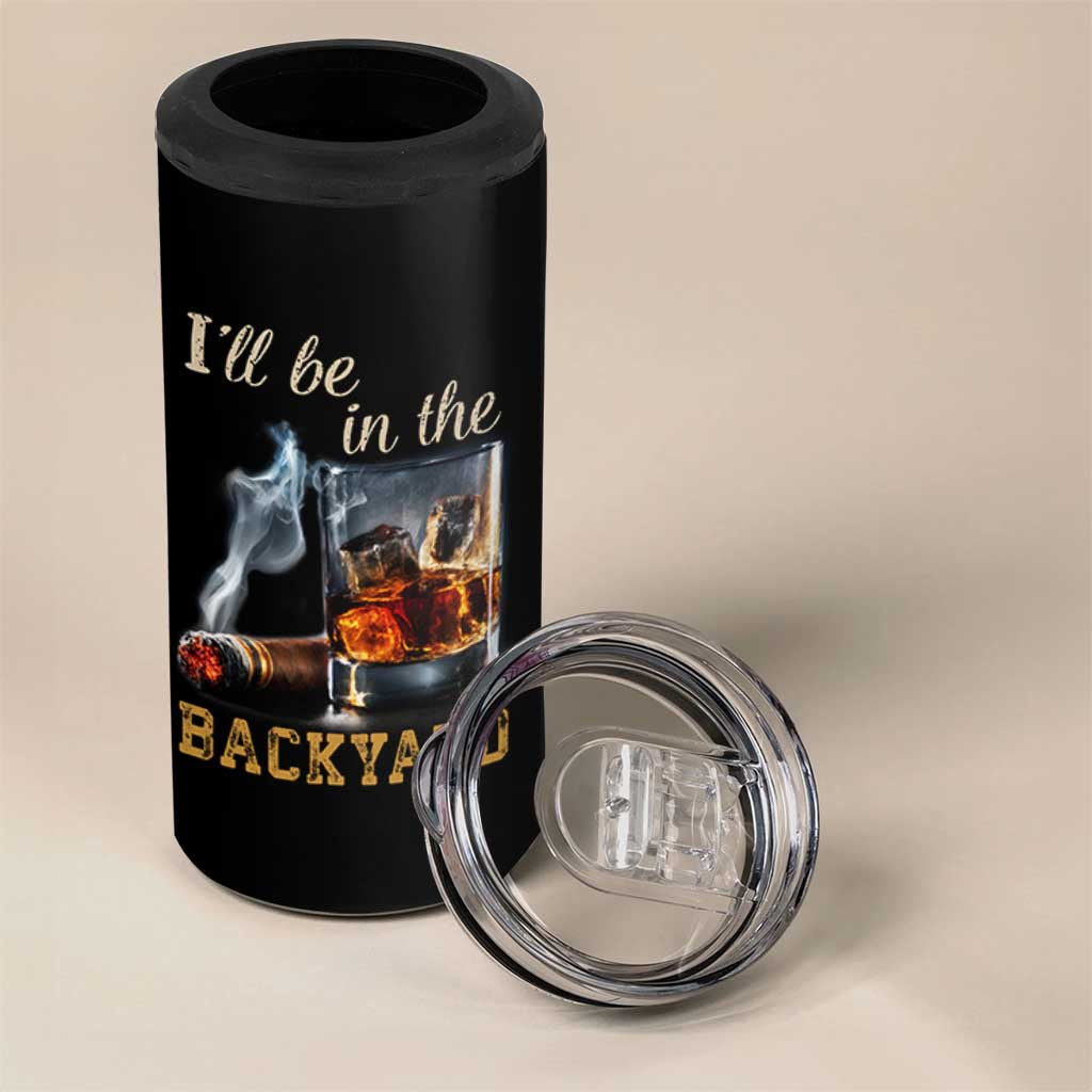 Cigar Bourbon Lovers 4 in 1 Can Cooler Tumbler I Will Be In The Backyard