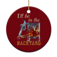 Cigar Bourbon Lovers Ceramic Ornament I Will Be In The Backyard