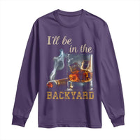 Cigar Bourbon Lovers Long Sleeve Shirt I Will Be In The Backyard
