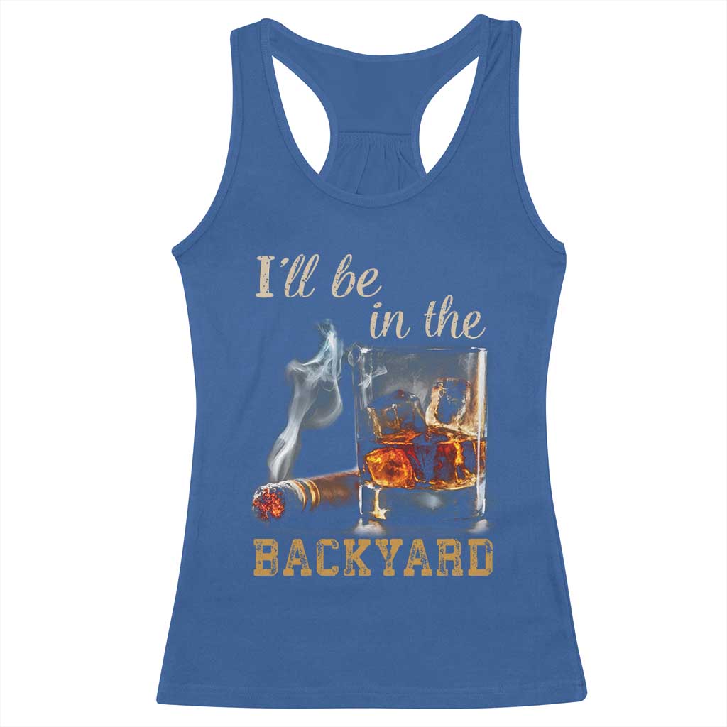Cigar Bourbon Lovers Racerback Tank Top I Will Be In The Backyard