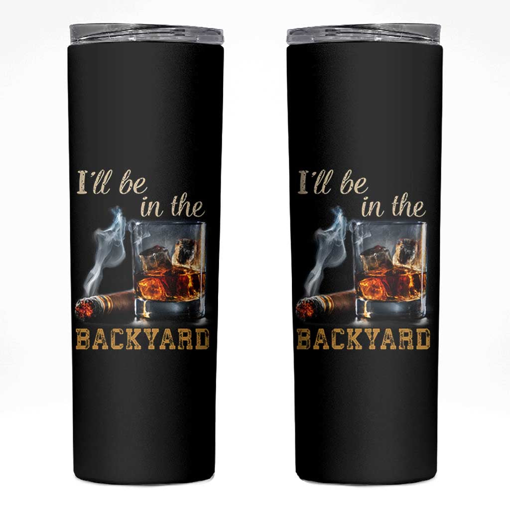 Cigar Bourbon Lovers Skinny Tumbler I Will Be In The Backyard