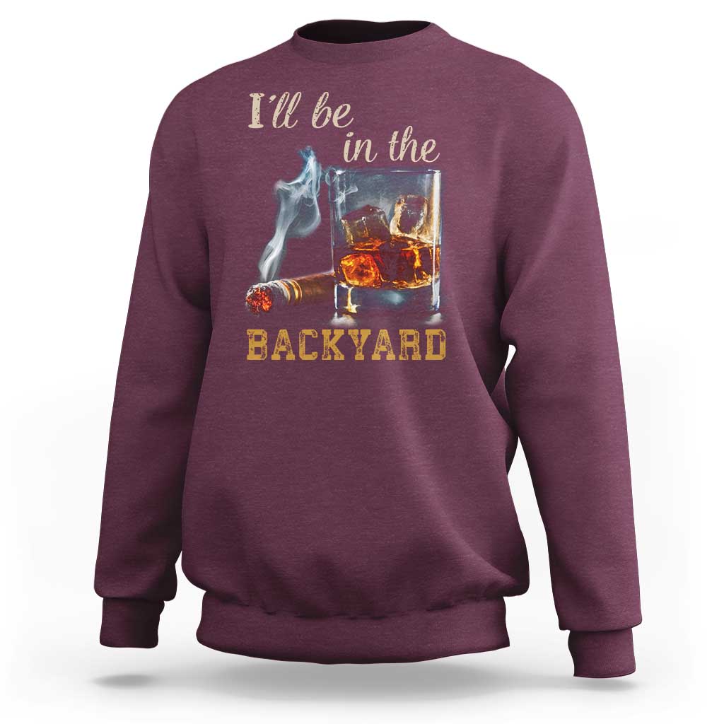 Cigar Bourbon Lovers Sweatshirt I Will Be In The Backyard