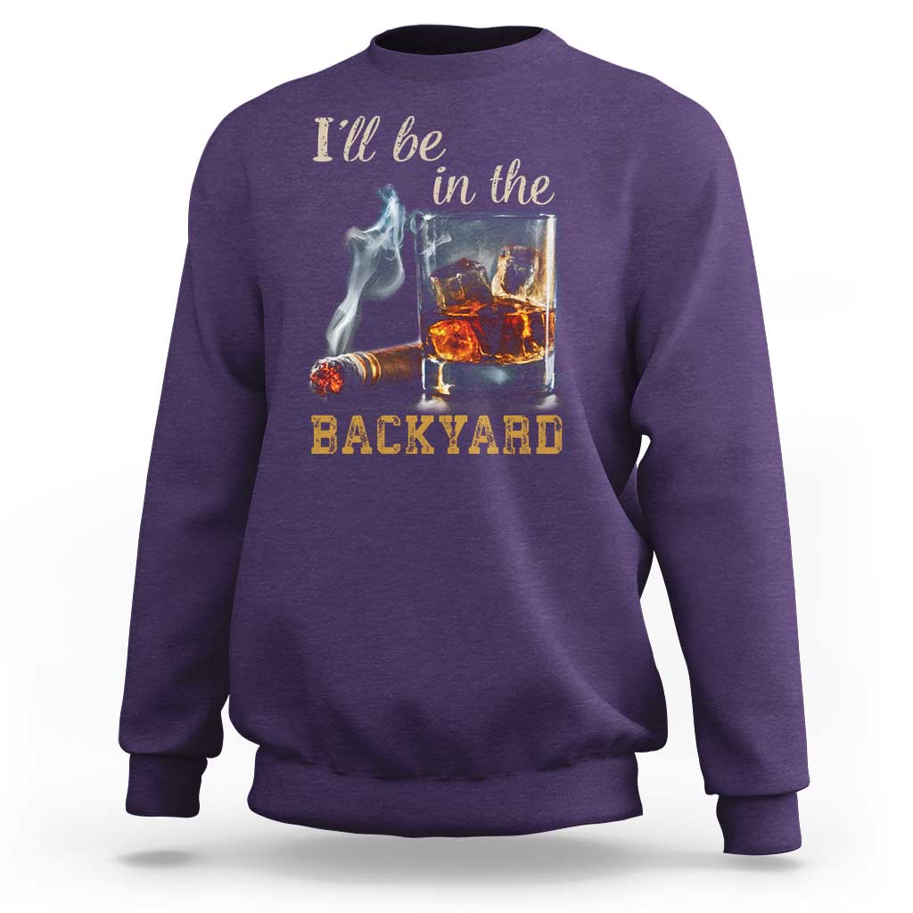 Cigar Bourbon Lovers Sweatshirt I Will Be In The Backyard