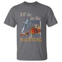 Cigar Bourbon Lovers T Shirt I Will Be In The Backyard