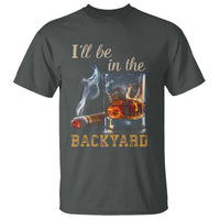 Cigar Bourbon Lovers T Shirt I Will Be In The Backyard