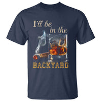 Cigar Bourbon Lovers T Shirt I Will Be In The Backyard