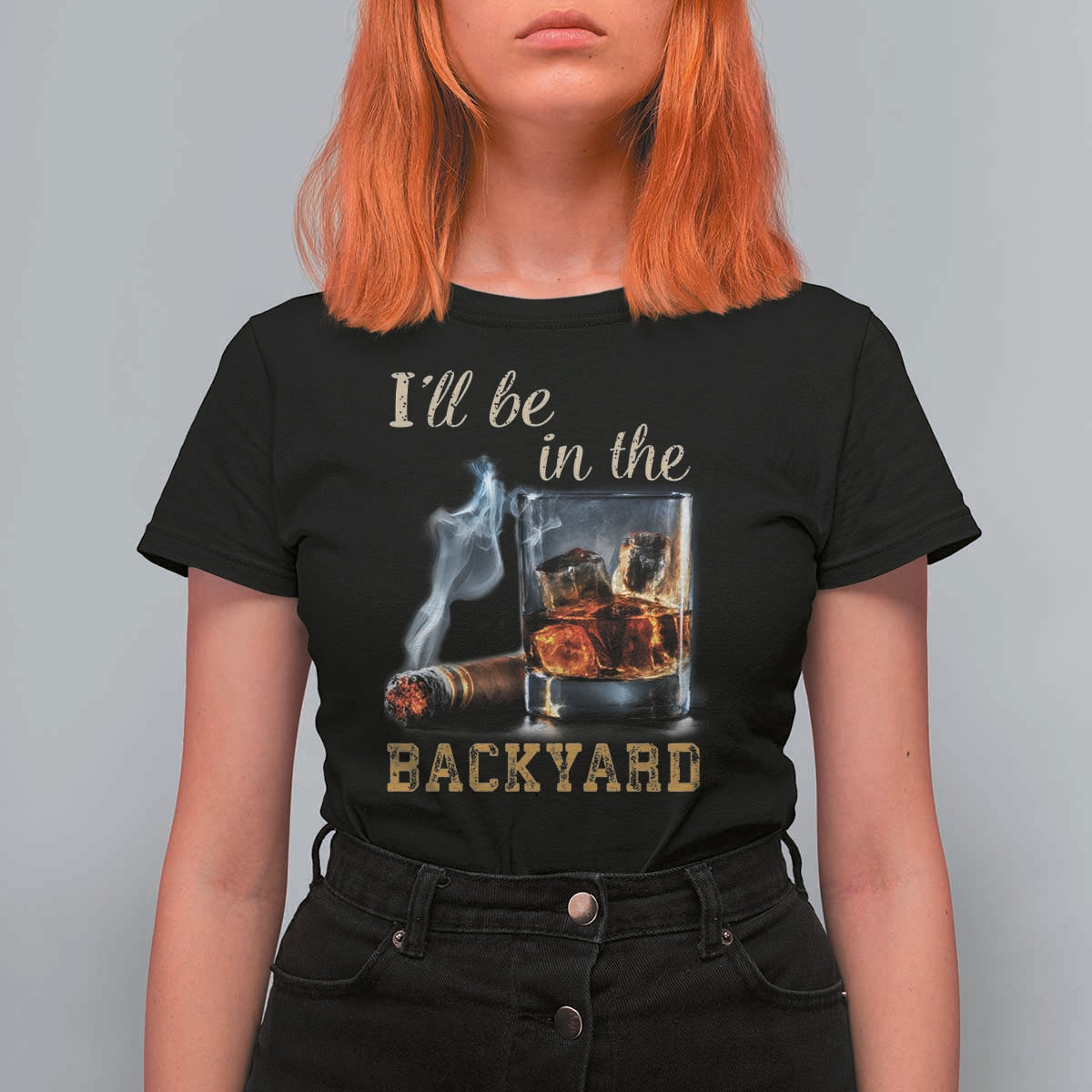 Cigar Bourbon Lovers T Shirt For Women I Will Be In The Backyard