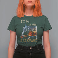 Cigar Bourbon Lovers T Shirt For Women I Will Be In The Backyard