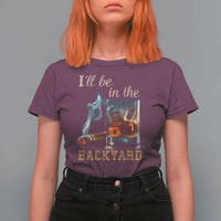 Cigar Bourbon Lovers T Shirt For Women I Will Be In The Backyard