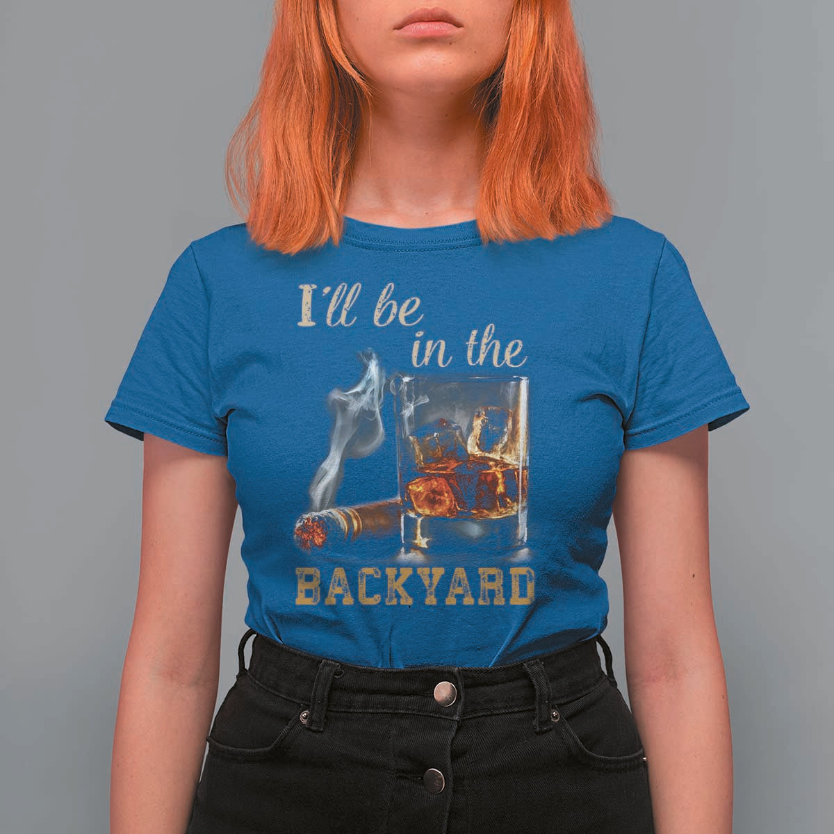 Cigar Bourbon Lovers T Shirt For Women I Will Be In The Backyard