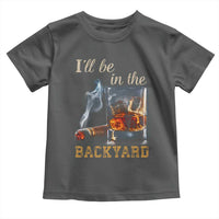Cigar Bourbon Lovers Toddler T Shirt I Will Be In The Backyard