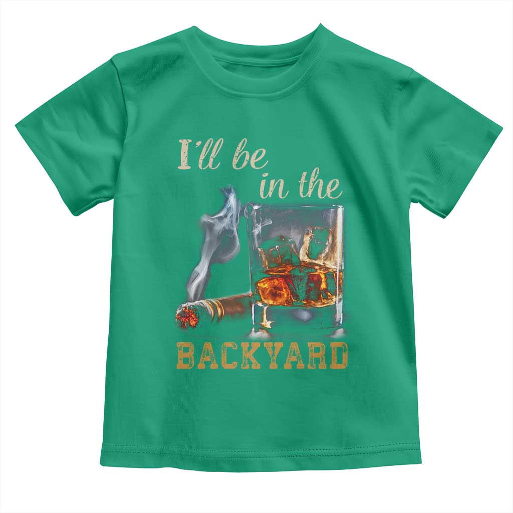 Cigar Bourbon Lovers Toddler T Shirt I Will Be In The Backyard