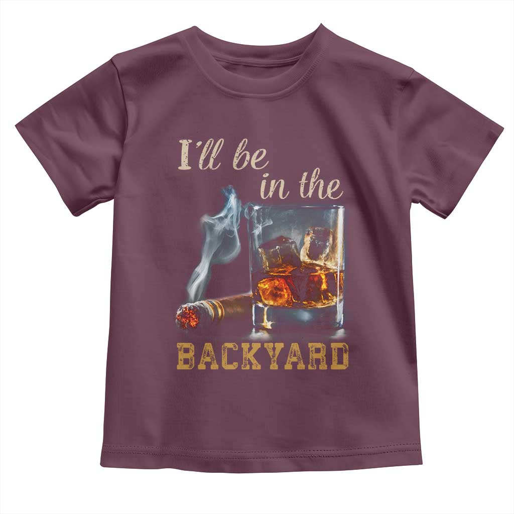Cigar Bourbon Lovers Toddler T Shirt I Will Be In The Backyard