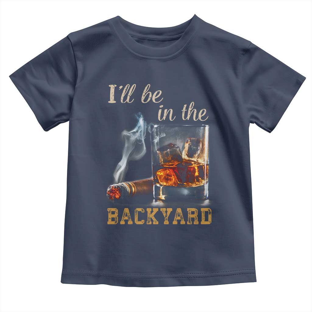 Cigar Bourbon Lovers Toddler T Shirt I Will Be In The Backyard