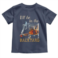 Cigar Bourbon Lovers Toddler T Shirt I Will Be In The Backyard