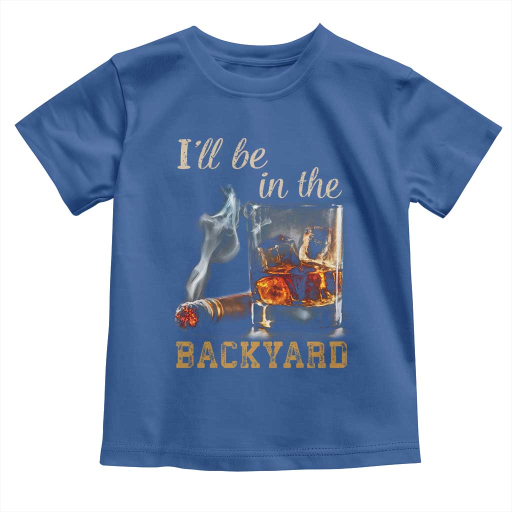 Cigar Bourbon Lovers Toddler T Shirt I Will Be In The Backyard