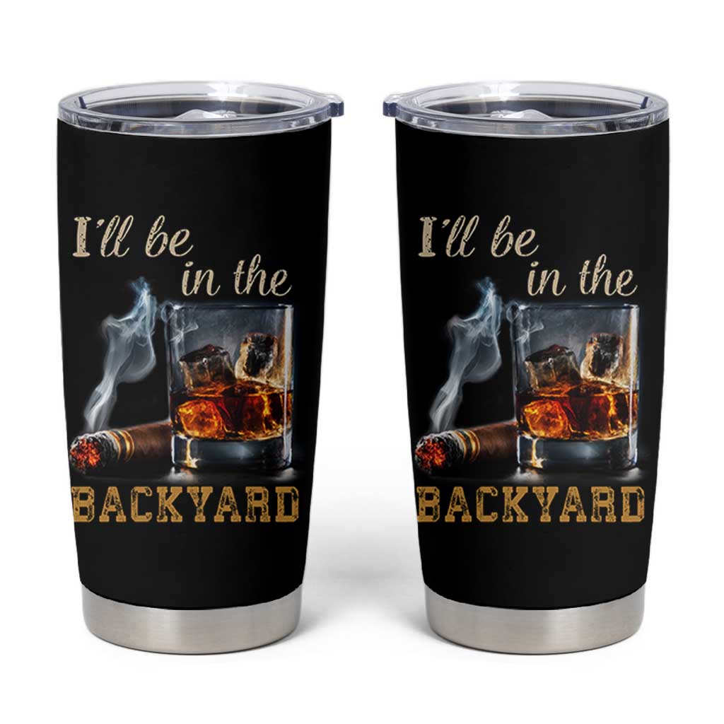 Cigar Bourbon Lovers Tumbler Cup I Will Be In The Backyard