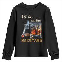 Cigar Bourbon Lovers Youth Sweatshirt I Will Be In The Backyard