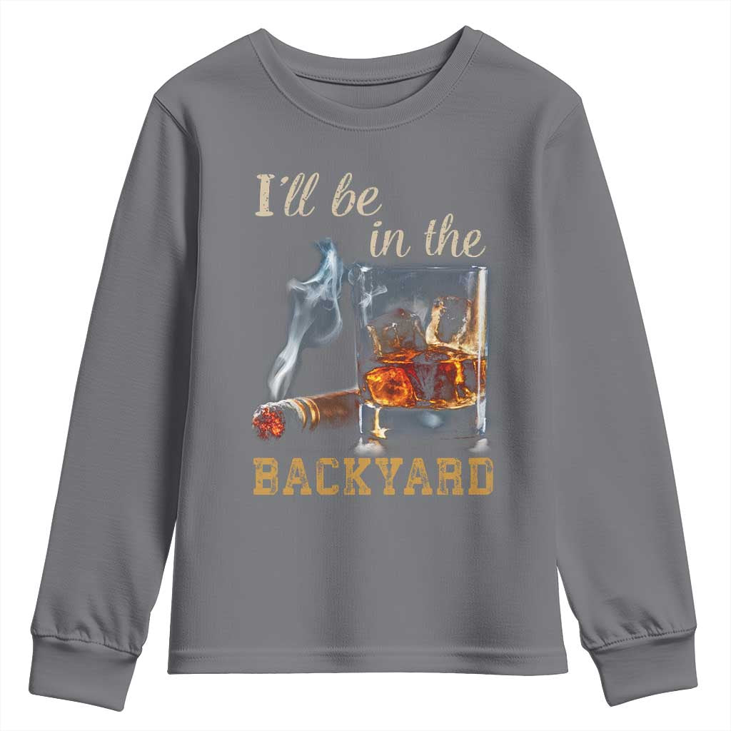 Cigar Bourbon Lovers Youth Sweatshirt I Will Be In The Backyard