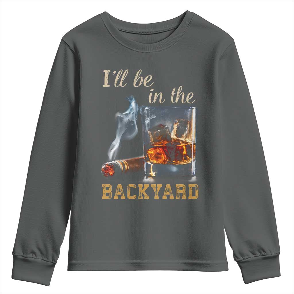 Cigar Bourbon Lovers Youth Sweatshirt I Will Be In The Backyard