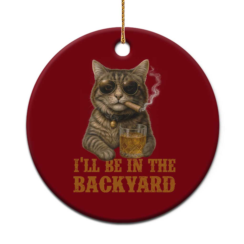 Funny Cat Bourbon Lover Ceramic Ornament I Will Be In The Backyard Cigar Meme - Wonder Print Shop