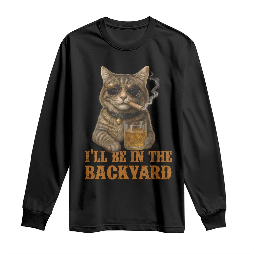 Funny Cat Bourbon Lover Long Sleeve Shirt I Will Be In The Backyard Cigar Meme - Wonder Print Shop