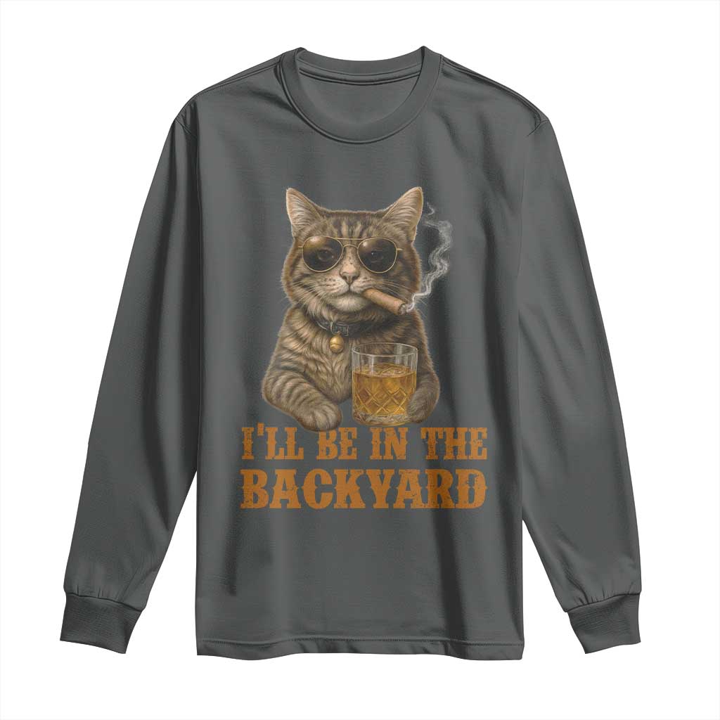 Funny Cat Bourbon Lover Long Sleeve Shirt I Will Be In The Backyard Cigar Meme - Wonder Print Shop