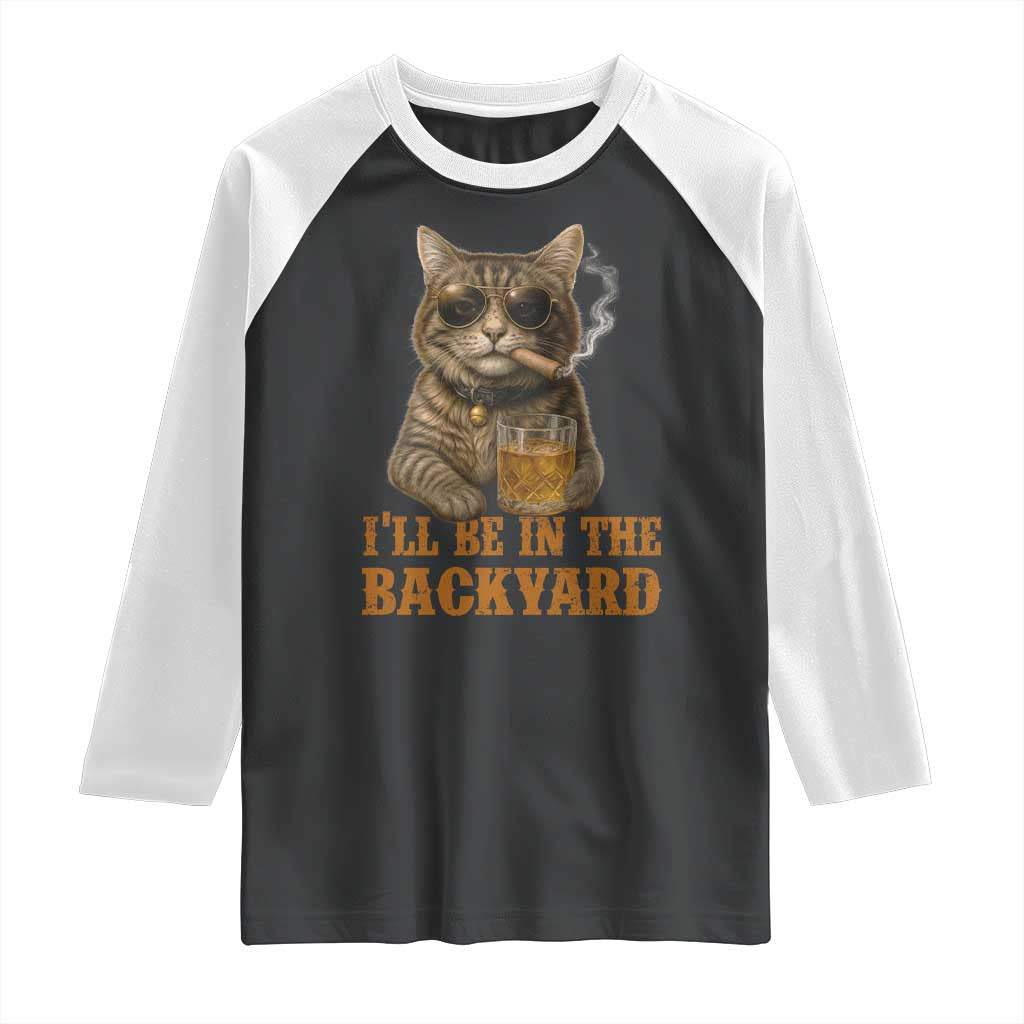 Funny Cat Bourbon Lover Raglan Shirt I Will Be In The Backyard Cigar Meme - Wonder Print Shop