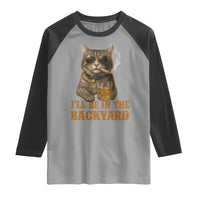 Funny Cat Bourbon Lover Raglan Shirt I Will Be In The Backyard Cigar Meme - Wonder Print Shop