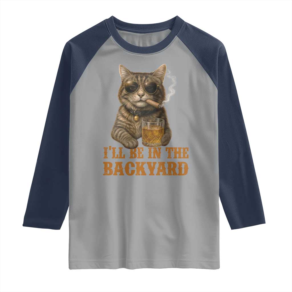 Funny Cat Bourbon Lover Raglan Shirt I Will Be In The Backyard Cigar Meme - Wonder Print Shop