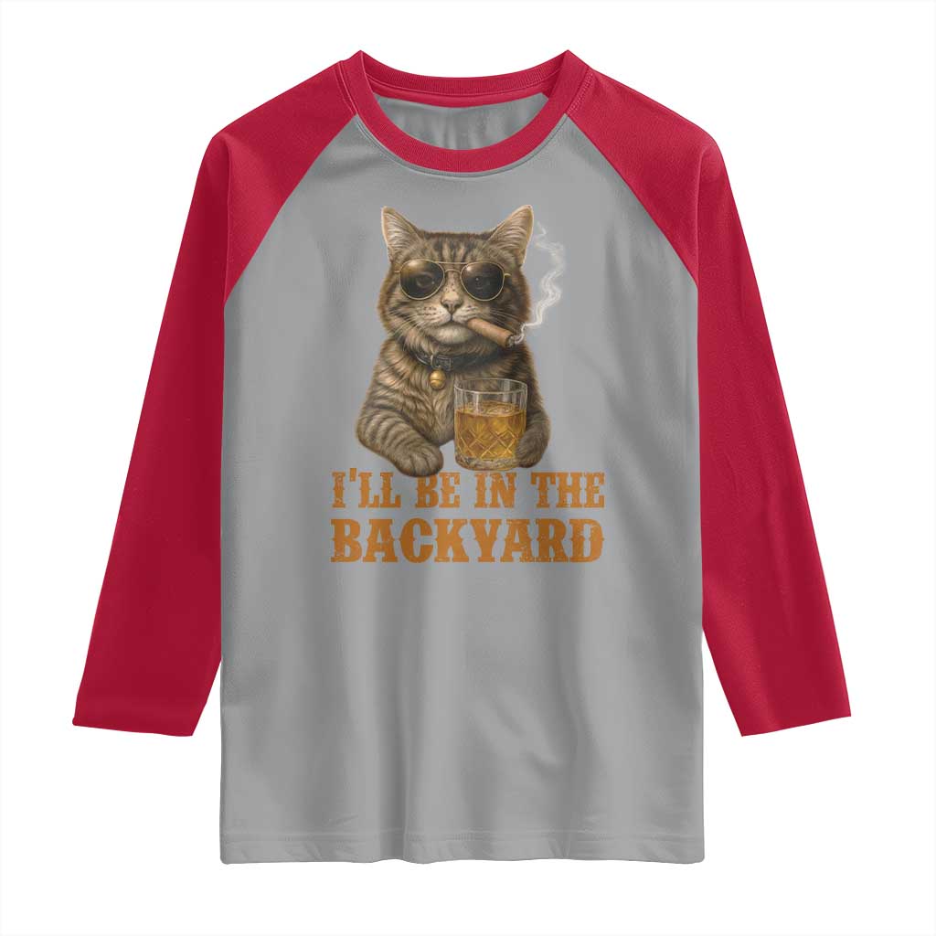 Funny Cat Bourbon Lover Raglan Shirt I Will Be In The Backyard Cigar Meme - Wonder Print Shop