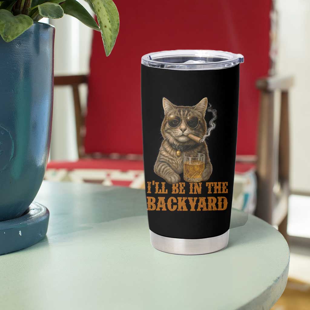 Funny Cat Bourbon Lover Tumbler Cup I Will Be In The Backyard Cigar Meme