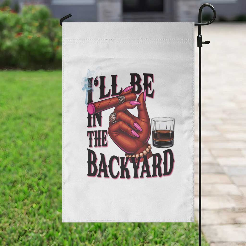 Bourbon And Cigar Lover Garden Flag I Will Be In The Backyard