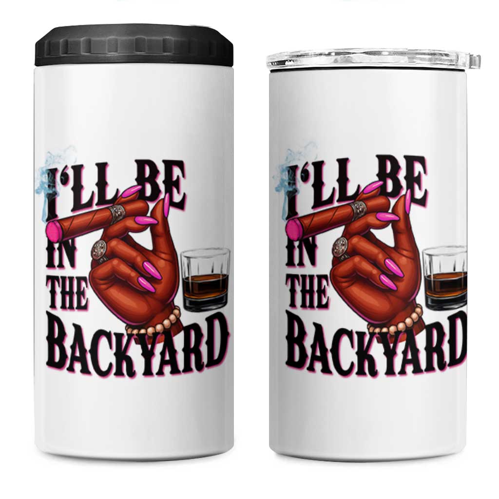 Bourbon And Cigar Lover 4 in 1 Can Cooler Tumbler I Will Be In The Backyard