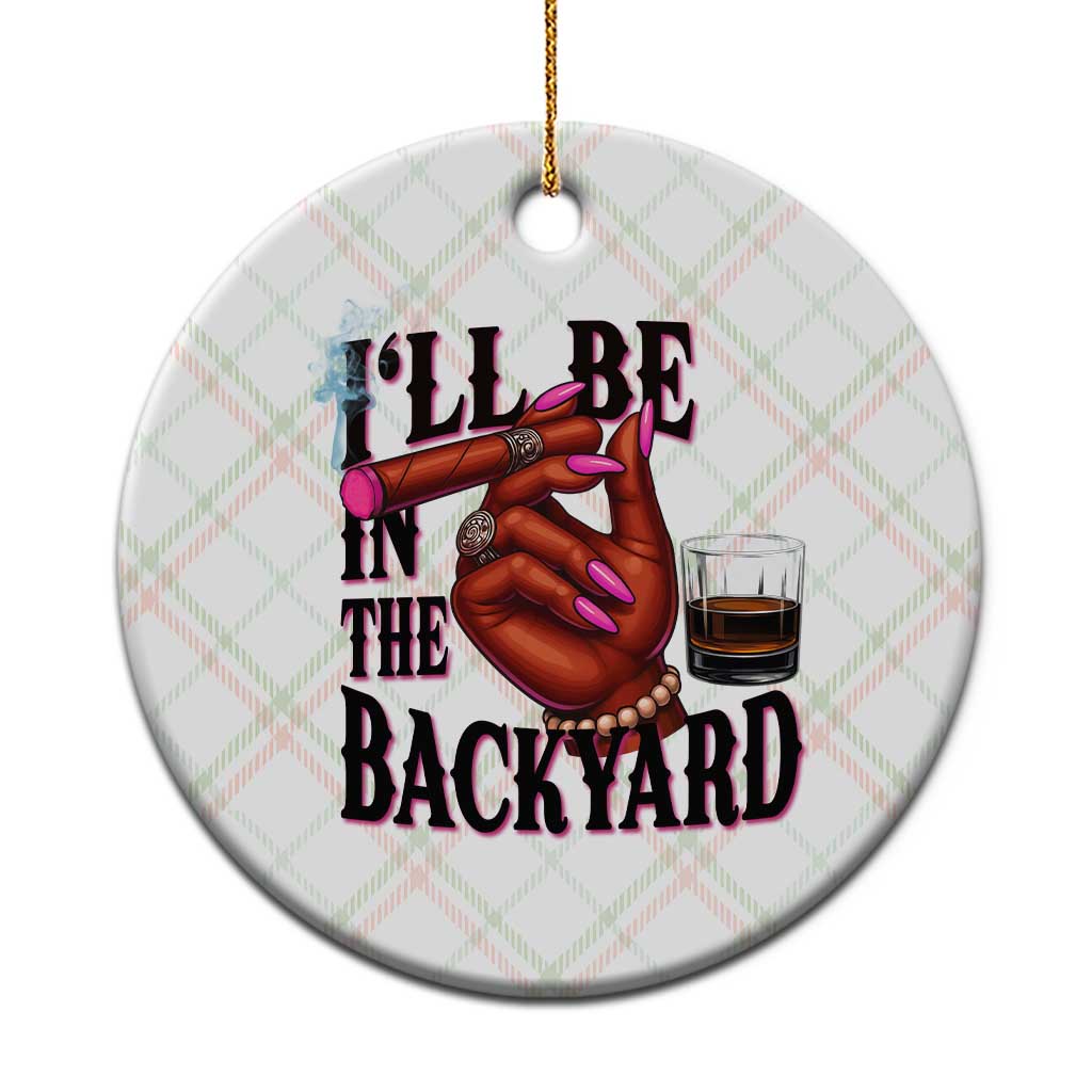 Bourbon And Cigar Lover Ceramic Ornament I Will Be In The Backyard