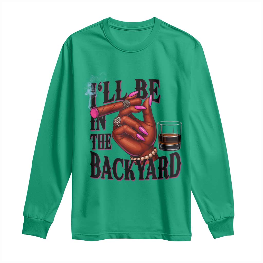 Bourbon And Cigar Lover Long Sleeve Shirt I Will Be In The Backyard